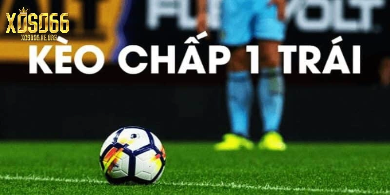 Tìm hiểu về Kèo Chấp 1 Trái