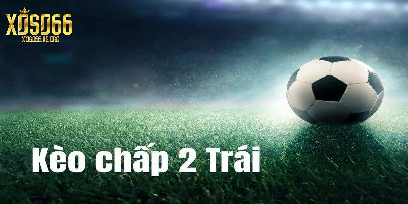 Cách tính Kèo Chấp 2 Trái tại Xoso66